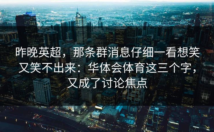 昨晚英超，那条群消息仔细一看想笑又笑不出来：华体会体育这三个字，又成了讨论焦点